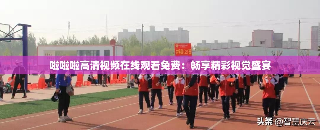 啦啦啦高清视频在线观看免费：畅享精彩视觉盛宴