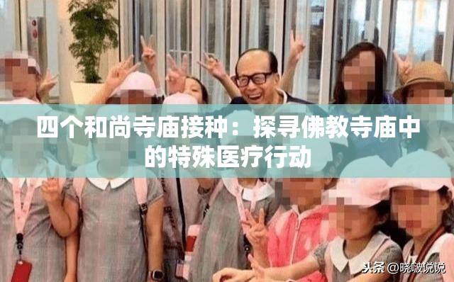 四个和尚寺庙接种：探寻佛教寺庙中的特殊医疗行动