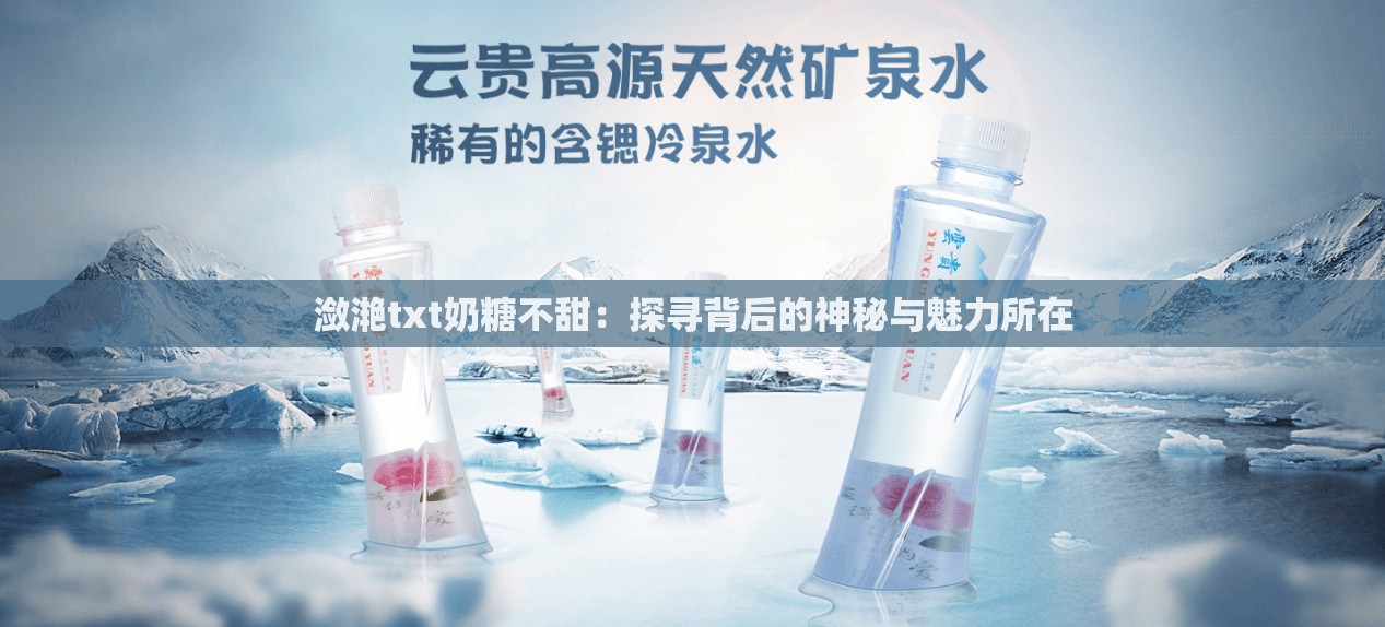 潋滟txt奶糖不甜：探寻背后的神秘与魅力所在