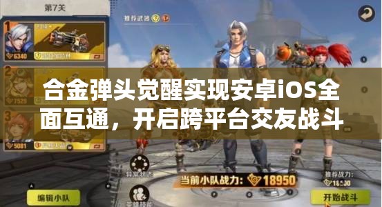 合金弹头觉醒实现安卓iOS全面互通，开启跨平台交友战斗新纪元
