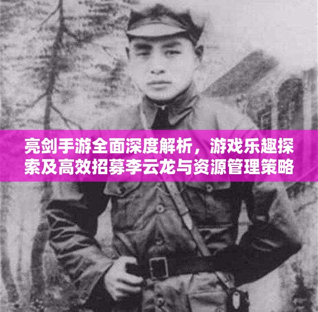 亮剑手游全面深度解析，游戏乐趣探索及高效招募李云龙与资源管理策略