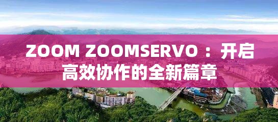 ZOOM ZOOMSERVO ：开启高效协作的全新篇章