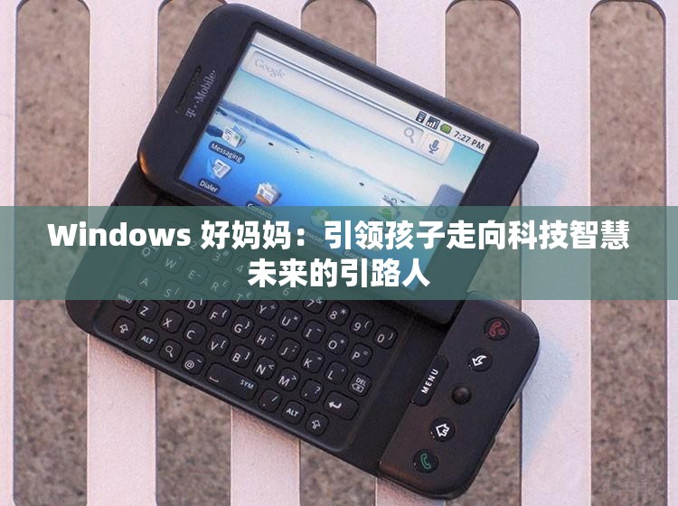 Windows 好妈妈：引领孩子走向科技智慧未来的引路人
