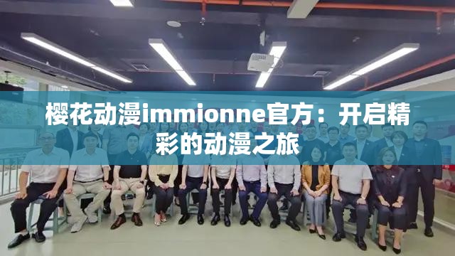 樱花动漫immionne官方：开启精彩的动漫之旅