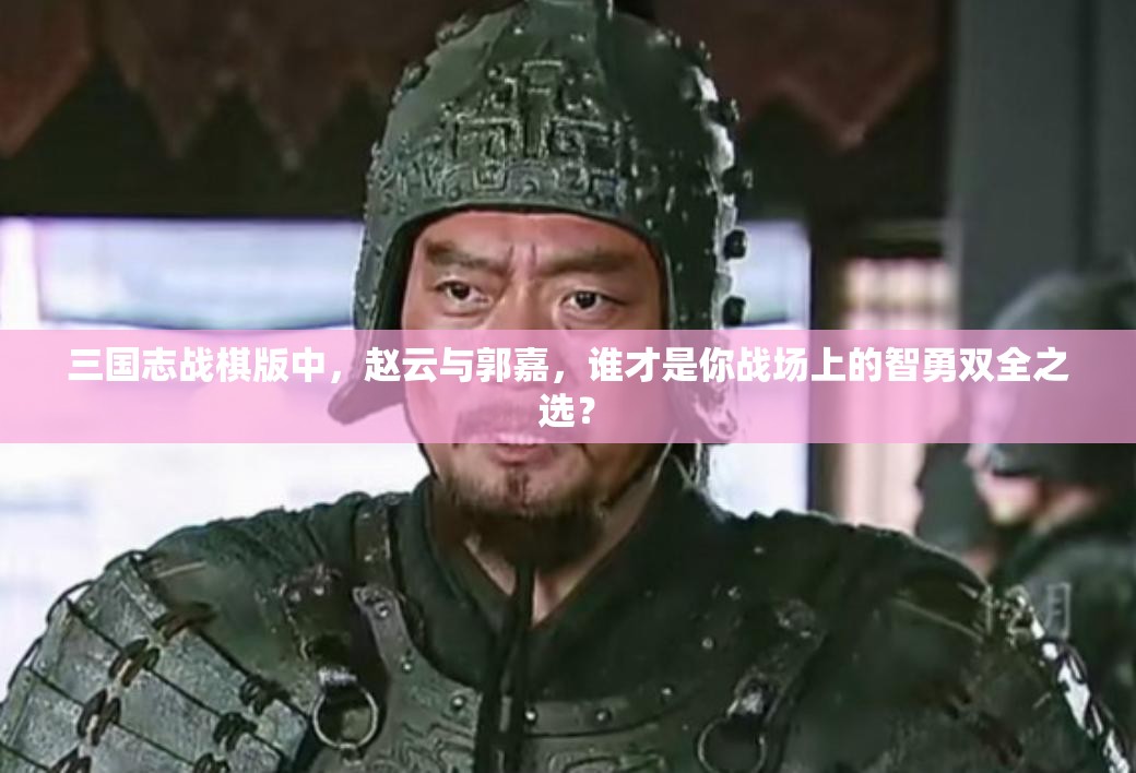 三国志战棋版中，赵云与郭嘉，谁才是你战场上的智勇双全之选？