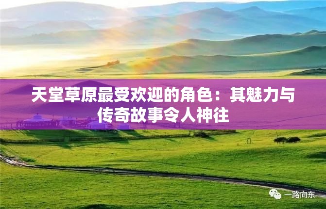 天堂草原最受欢迎的角色：其魅力与传奇故事令人神往