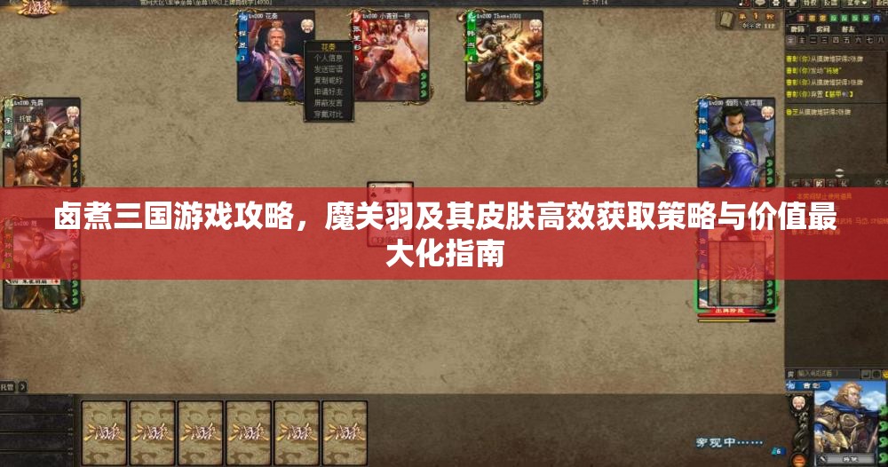 卤煮三国游戏攻略，魔关羽及其皮肤高效获取策略与价值最大化指南