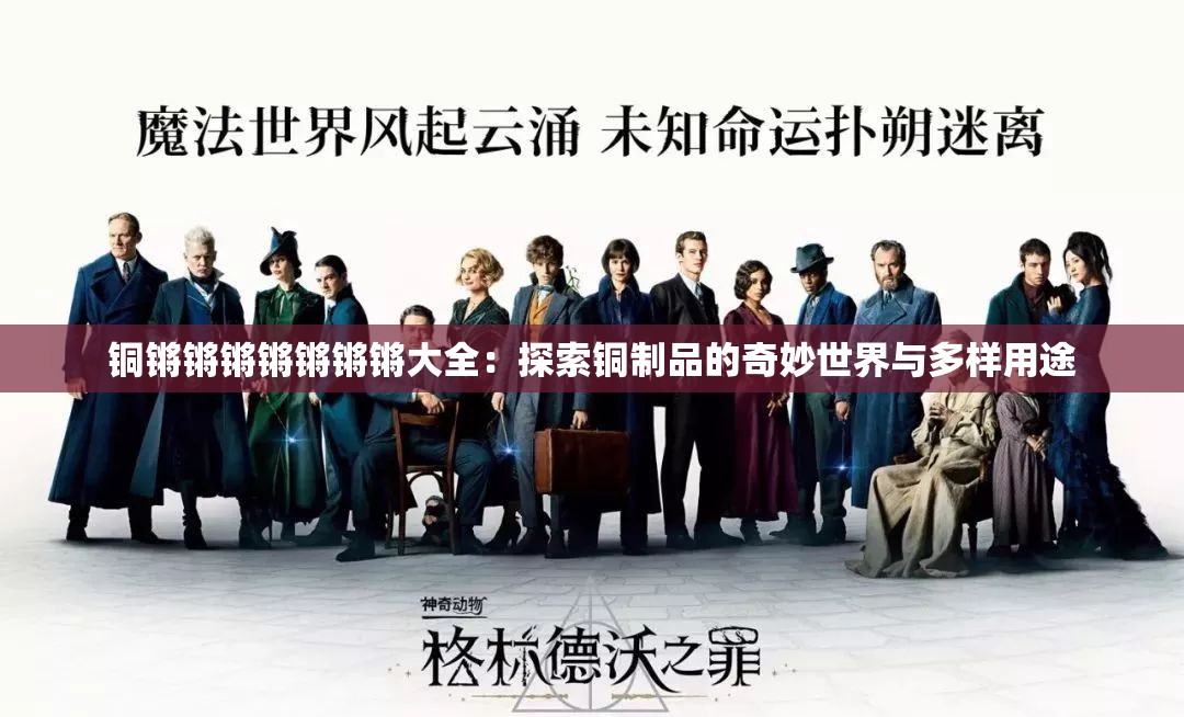 铜锵锵锵锵锵锵锵大全：探索铜制品的奇妙世界与多样用途