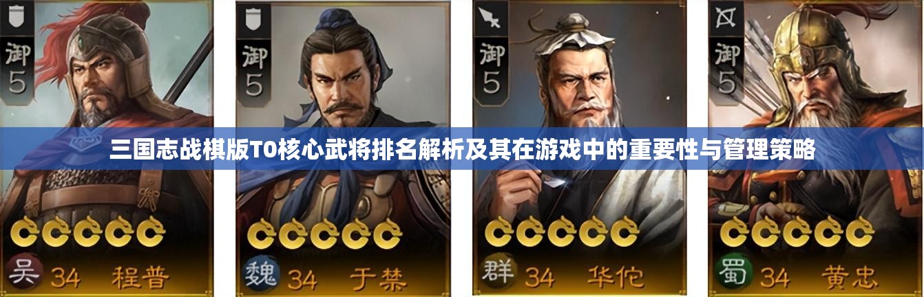 三国志战棋版T0核心武将排名解析及其在游戏中的重要性与管理策略