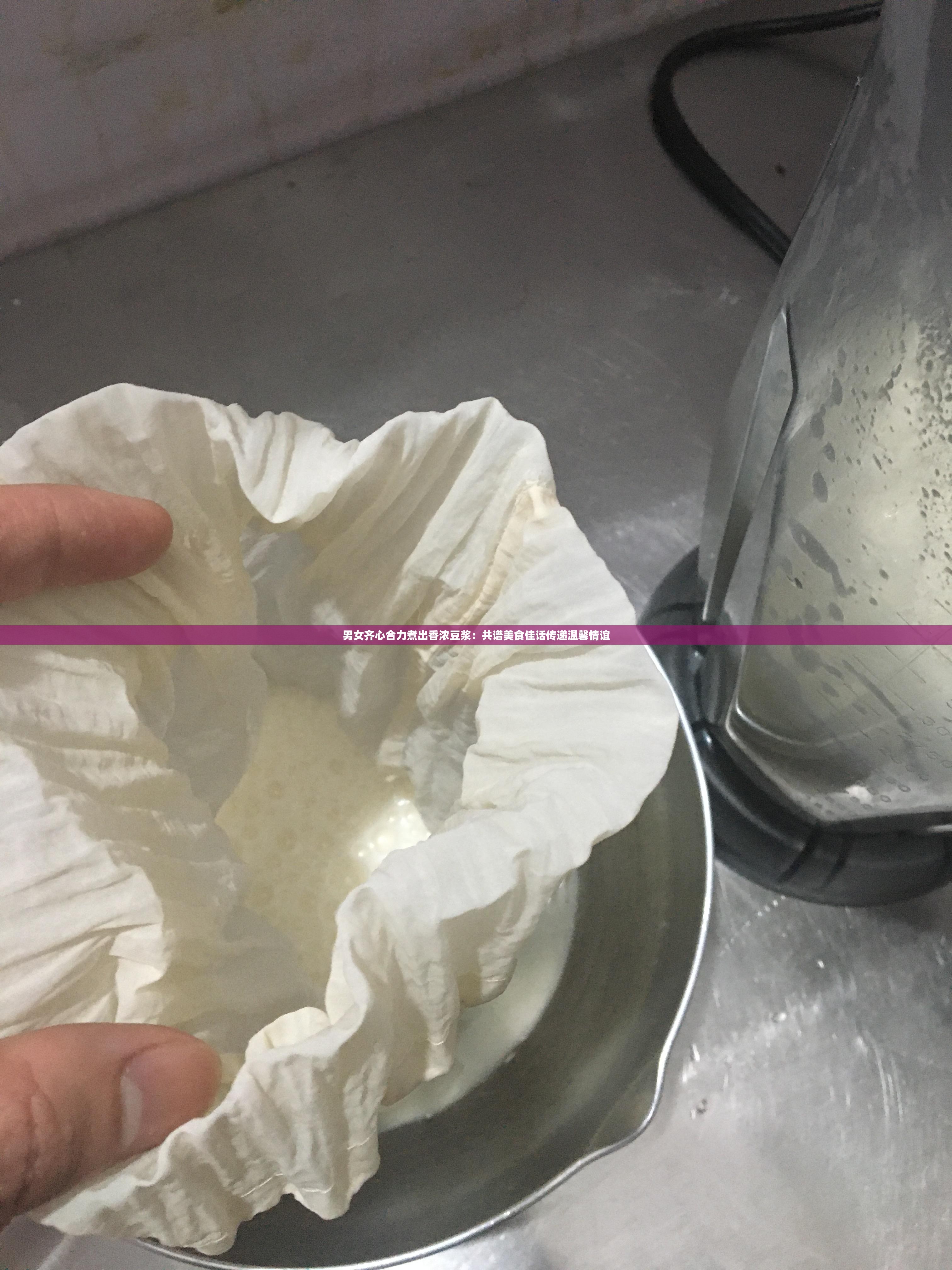 男女齐心合力煮出香浓豆浆：共谱美食佳话传递温馨情谊