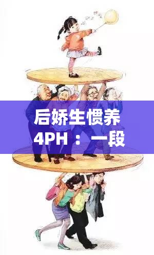 后娇生惯养 4PH ：一段与众不同的成长经历与挑战