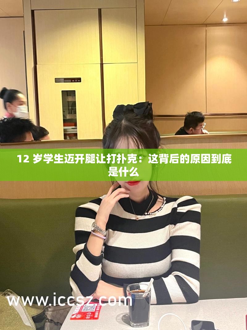 12 岁学生迈开腿让打扑克：这背后的原因到底是什么