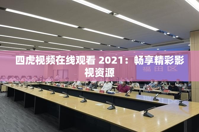 四虎视频在线观看 2021：畅享精彩影视资源