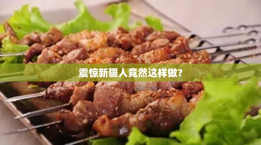 震惊新疆人竟然这样做？