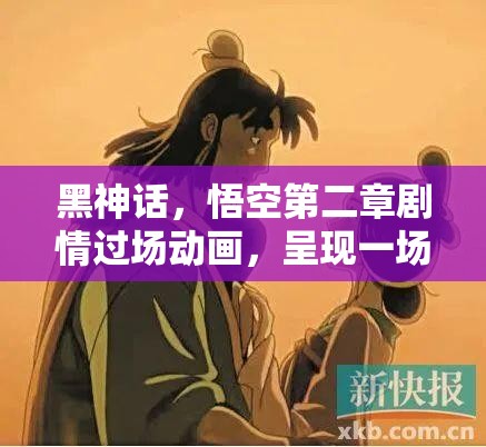 黑神话，悟空第二章剧情过场动画，呈现一场直击灵魂的视觉与情感双重盛宴