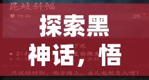 探索黑神话，悟空中昆蚑斜幅的资源管理，深度艺术与高效策略解析