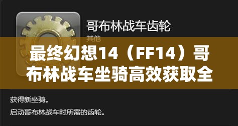 最终幻想14（FF14）哥布林战车坐骑高效获取全攻略指南