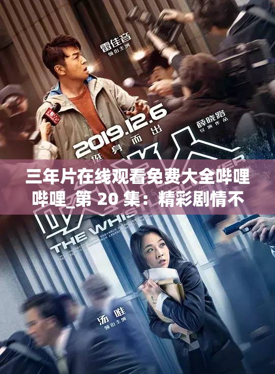 三年片在线观看免费大全哔哩哔哩_第 20 集：精彩剧情不容错过