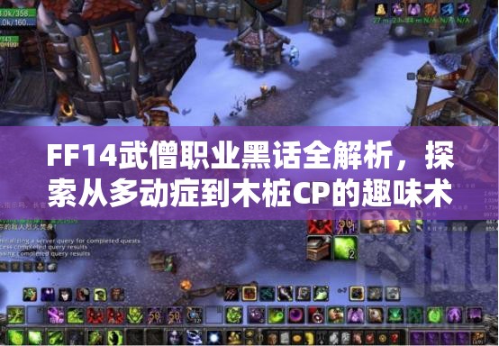 FF14武僧职业黑话全解析，探索从多动症到木桩CP的趣味术语之旅