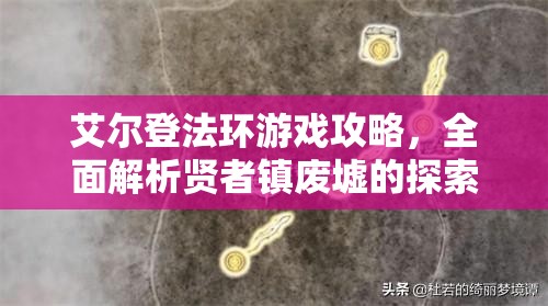 艾尔登法环游戏攻略，全面解析贤者镇废墟的探索与战斗技巧