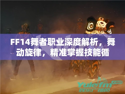 FF14舞者职业深度解析，舞动旋律，精准掌握技能循环的艺术