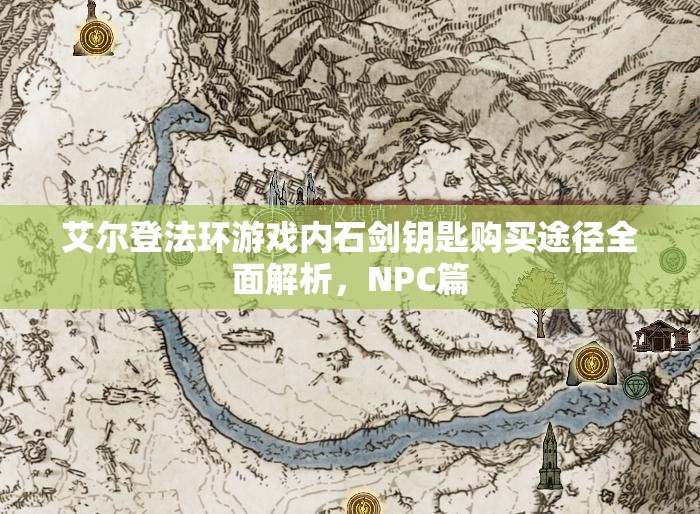 艾尔登法环游戏内石剑钥匙购买途径全面解析，NPC篇