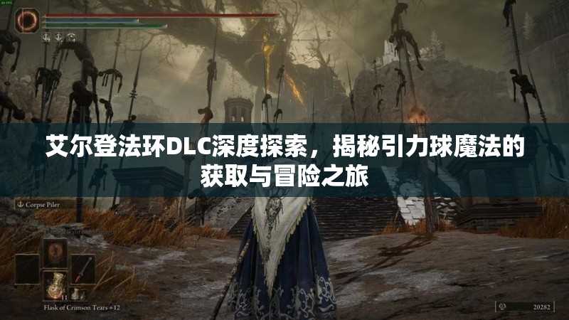 艾尔登法环DLC深度探索，揭秘引力球魔法的获取与冒险之旅