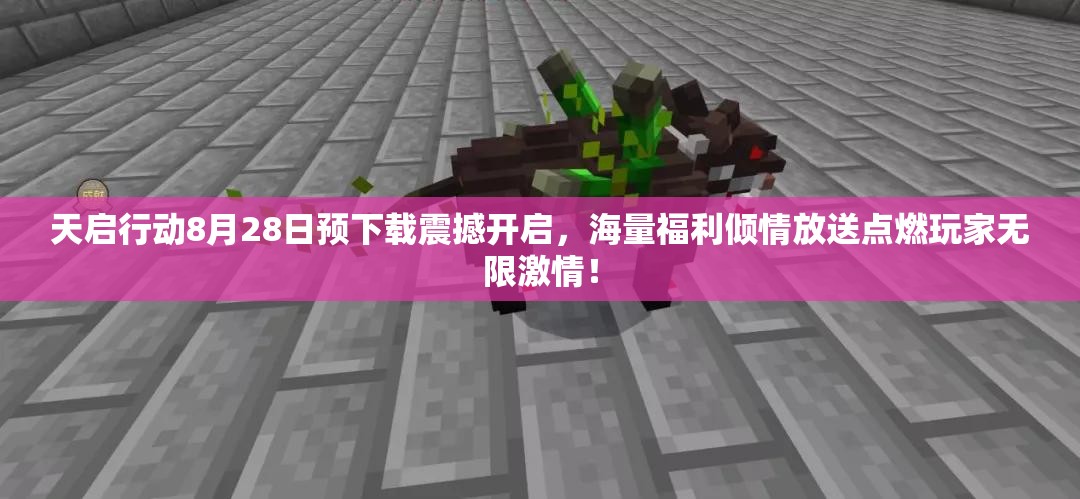 天启行动8月28日预下载震撼开启，海量福利倾情放送点燃玩家无限激情！