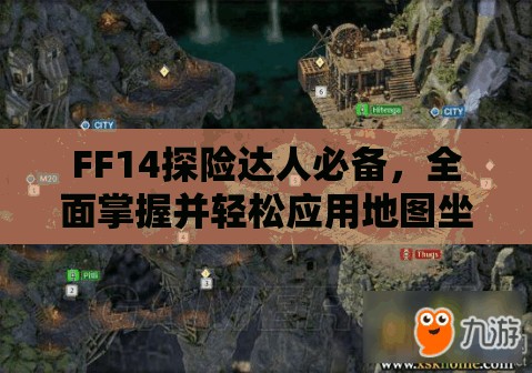 FF14探险达人必备，全面掌握并轻松应用地图坐标标注技巧