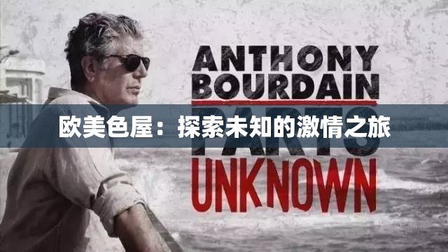欧美色屋：探索未知的激情之旅