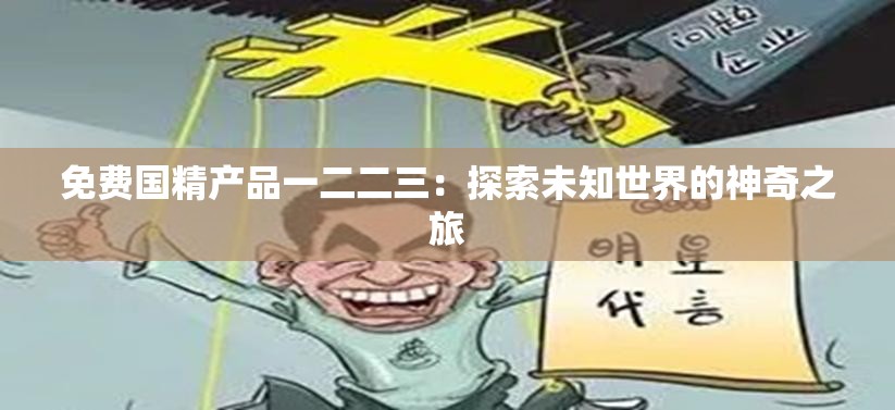 免费国精产品一二二三：探索未知世界的神奇之旅
