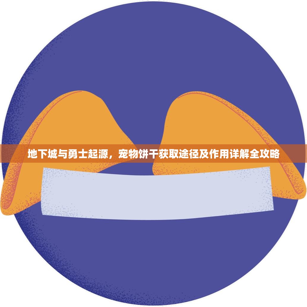 地下城与勇士起源，宠物饼干获取途径及作用详解全攻略