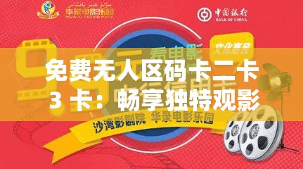 免费无人区码卡二卡 3 卡：畅享独特观影体验