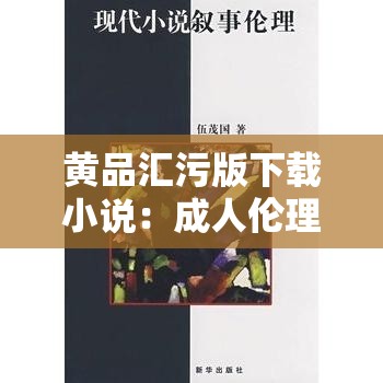 黄品汇污版下载小说：成人伦理的私密世界