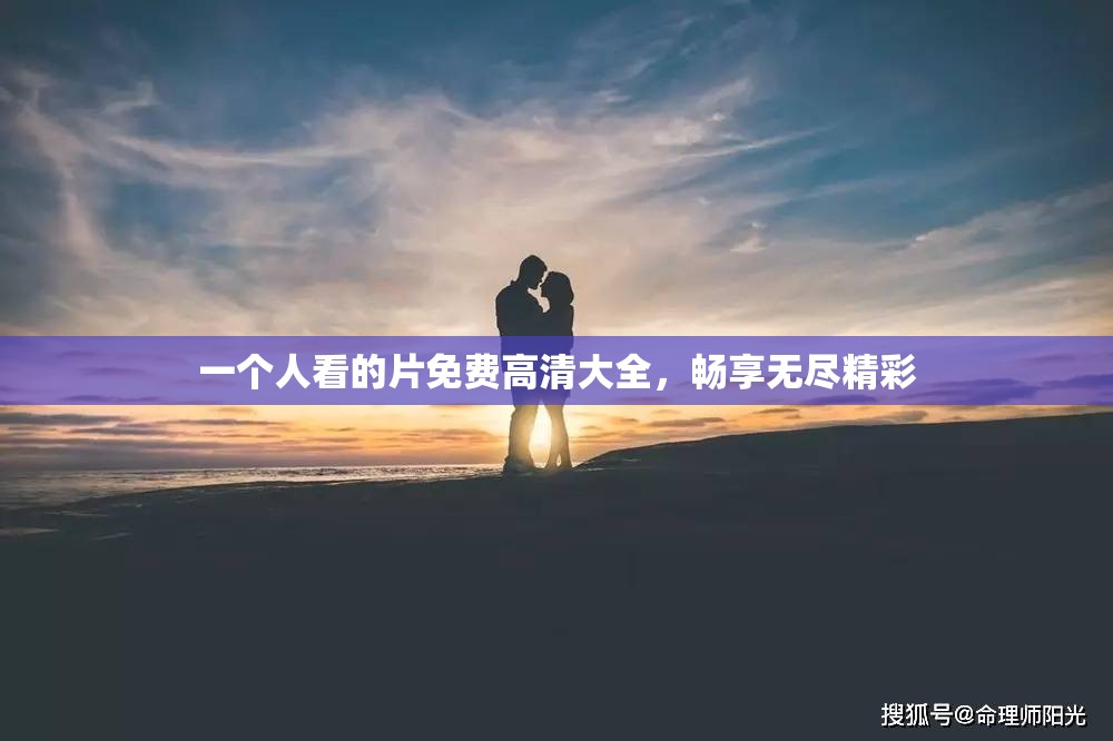 一个人看的片免费高清大全，畅享无尽精彩