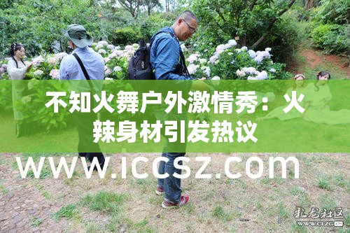 不知火舞户外激情秀：火辣身材引发热议