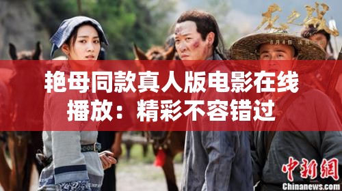 艳母同款真人版电影在线播放：精彩不容错过