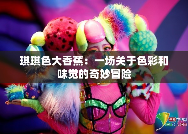 琪琪色大香蕉：一场关于色彩和味觉的奇妙冒险