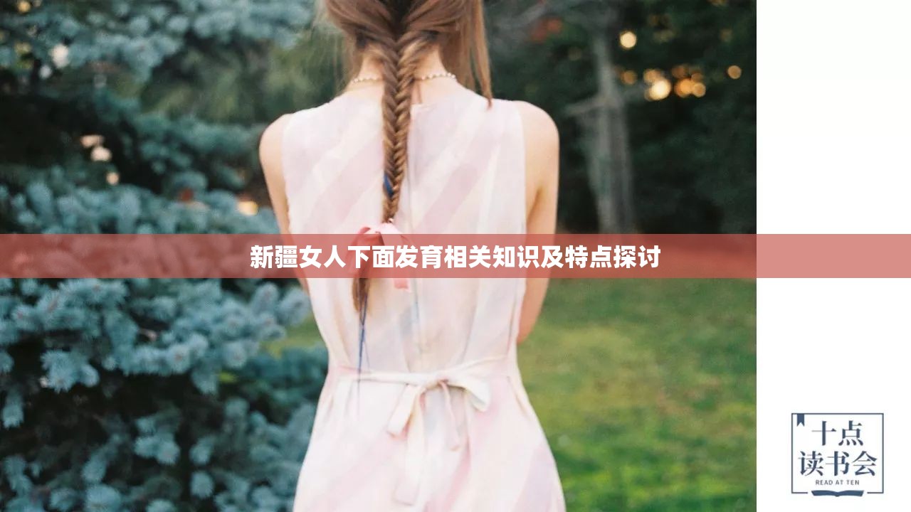新疆女人下面发育相关知识及特点探讨