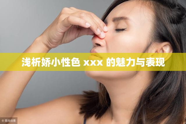 浅析娇小性色 xxx 的魅力与表现