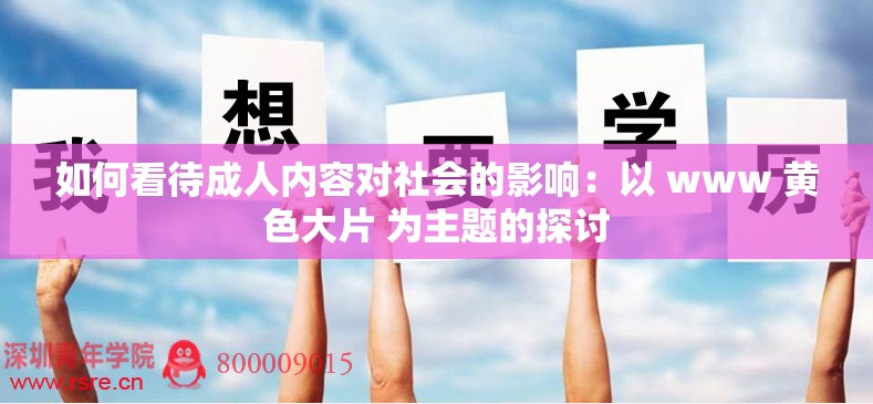 如何看待成人内容对社会的影响：以 www 黄色大片 为主题的探讨