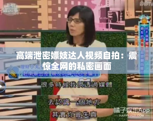 高端泄密嫖妓达人视频自拍：震惊全网的私密画面