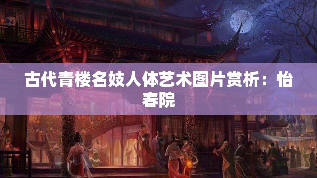 古代青楼名妓人体艺术图片赏析：怡春院