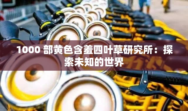1000 部黄色含羞四叶草研究所：探索未知的世界