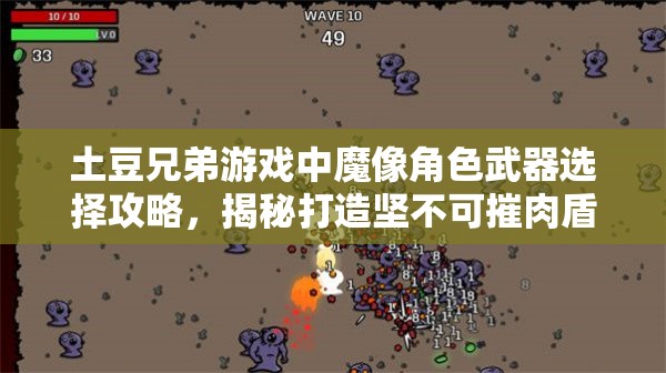 土豆兄弟游戏中魔像角色武器选择攻略，揭秘打造坚不可摧肉盾的顶级秘诀