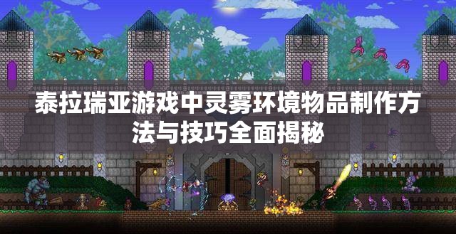 泰拉瑞亚游戏中灵雾环境物品制作方法与技巧全面揭秘