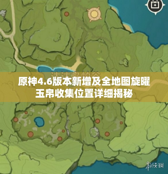 原神4.6版本新增及全地图旋曜玉帛收集位置详细揭秘