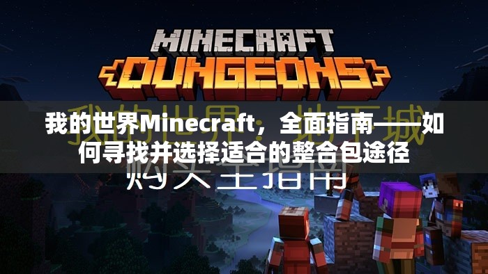 我的世界Minecraft，全面指南——如何寻找并选择适合的整合包途径
