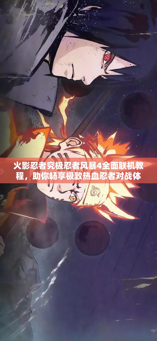 火影忍者究极忍者风暴4全面联机教程，助你畅享极致热血忍者对战体验