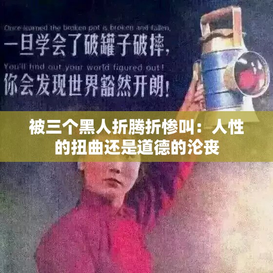 被三个黑人折腾折惨叫：人性的扭曲还是道德的沦丧